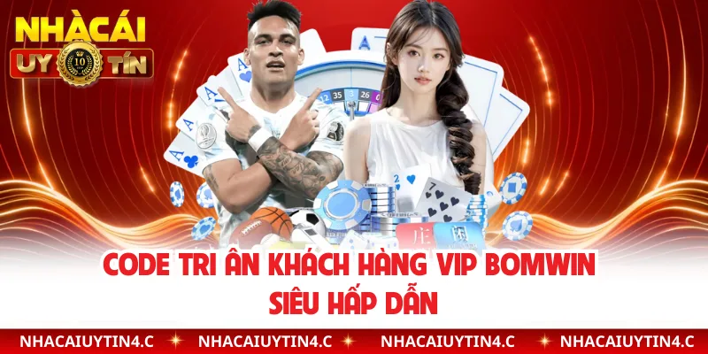 Code tri ân khách hàng VIP Bomwin siêu hấp dẫn