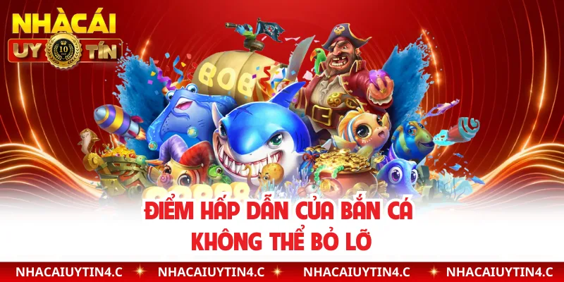 Điểm hấp dẫn của bắn cá không thể bỏ lỡ