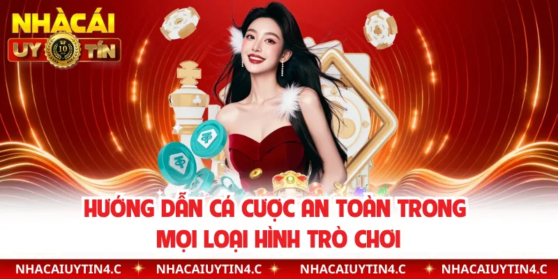 Hướng dẫn cá cược an toàn trong mọi loại hình trò chơi