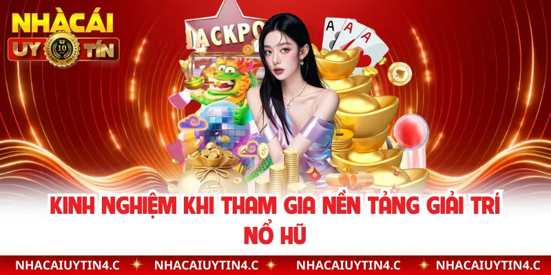 Kinh nghiệm khi tham gia nền tảng giải trí nổ hũ