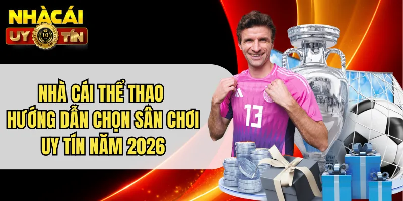 Nhà Cái Thể Thao Hướng Dẫn Chọn Sân Chơi Uy Tín Năm 2026