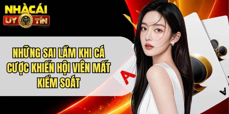 Những Sai Lầm Khi Cá Cược Khiến Hội Viên Mất Kiểm Soát
