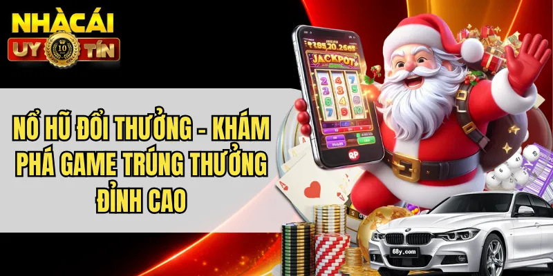 Nổ Hũ Đổi Thưởng - Khám Phá Game Trúng Thưởng Đỉnh Cao