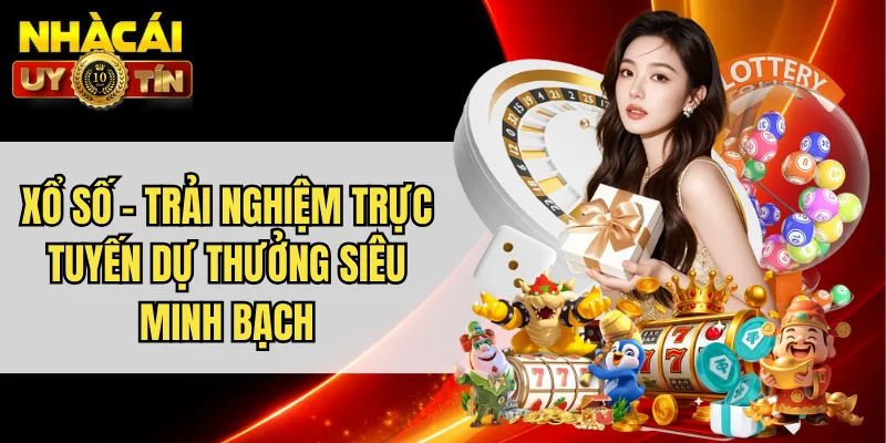 Xổ Số - Trải Nghiệm Trực Tuyến Dự Thưởng Siêu Minh Bạch