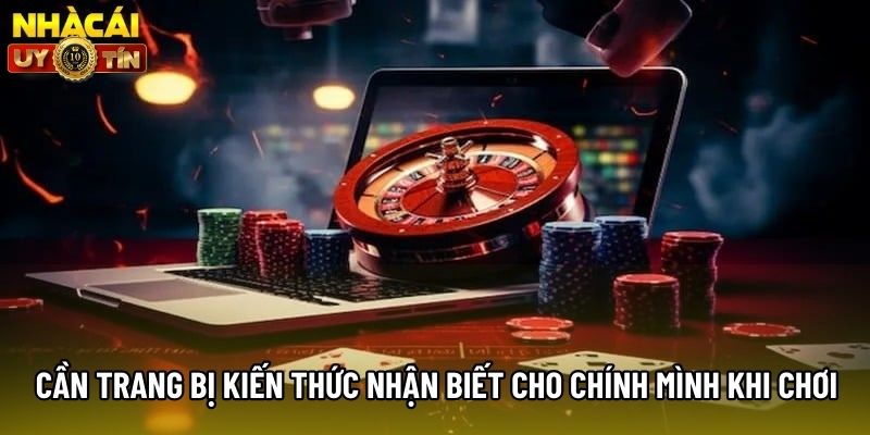 Cần trang bị kiến thức nhận biết cho chính mình khi chơi