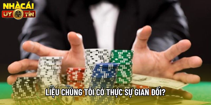 Liệu chúng tôi có thực sự gian đối?
