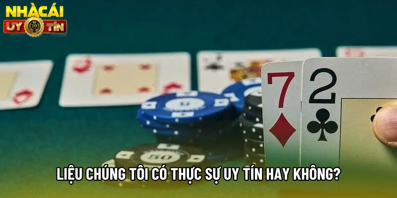 Liệu chúng tôi có thực sự uy tín hay không?