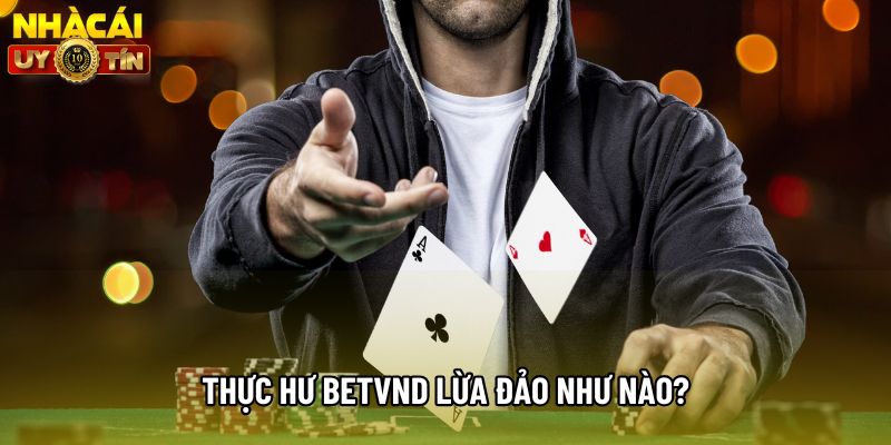 Thực hư Betvnd lừa đảo như nào?