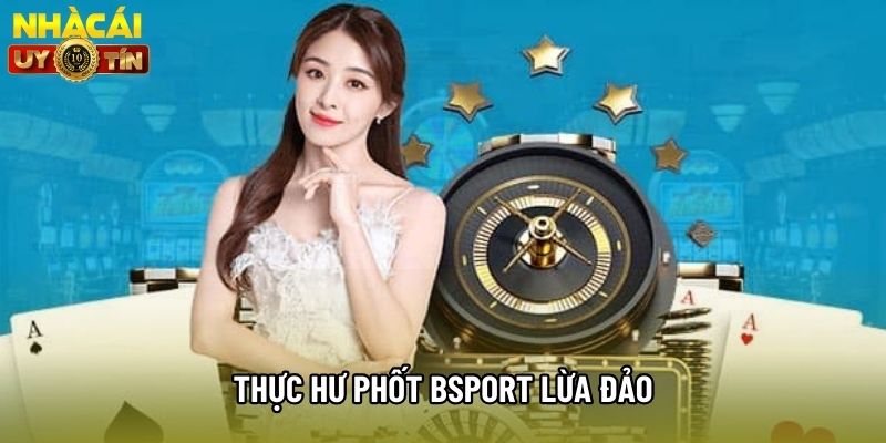 Thực hư phốt bsport lừa đảo